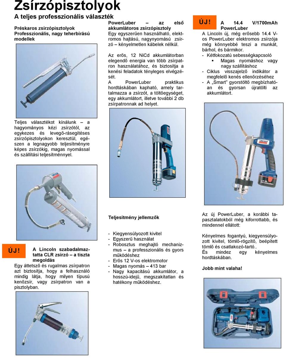 Az erős, 12 NiCd akkumlátorban elegendő energia van több zsírpatron használatához, és biztosítja a kenési feladatok tényleges elvégzését.