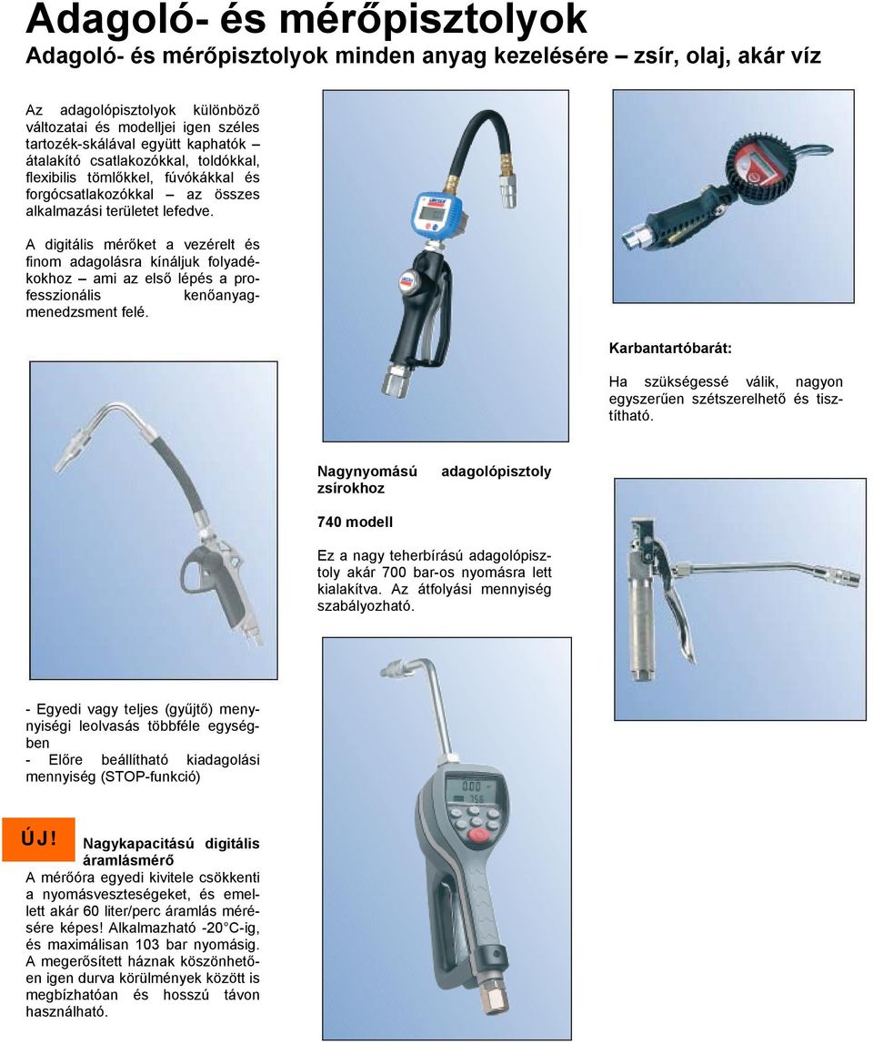 A digitális mérőket a vezérelt és finom adagolásra kínáljuk folyadékokhoz ami az első lépés a professzionális kenőanyagmenedzsment felé.