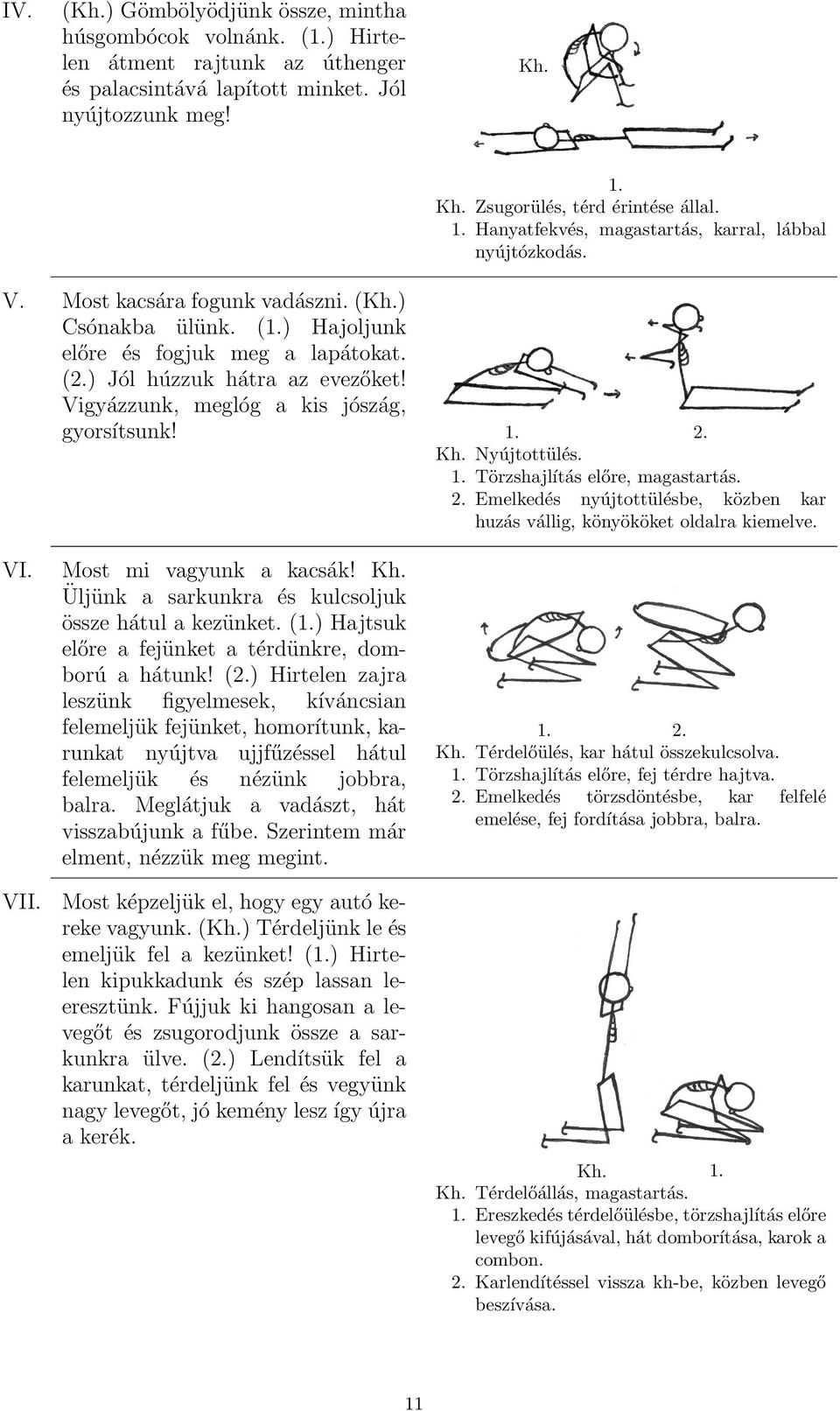 (2.) Jól húzzuk hátra az evezőket! Vigyázzunk, meglóg a kis jószág, gyorsítsunk! 1. 2. Kh. Nyújtottülés. 1. Törzshajlítás előre, magastartás. 2. Emelkedés nyújtottülésbe, közben kar huzás vállig, könyököket oldalra kiemelve.