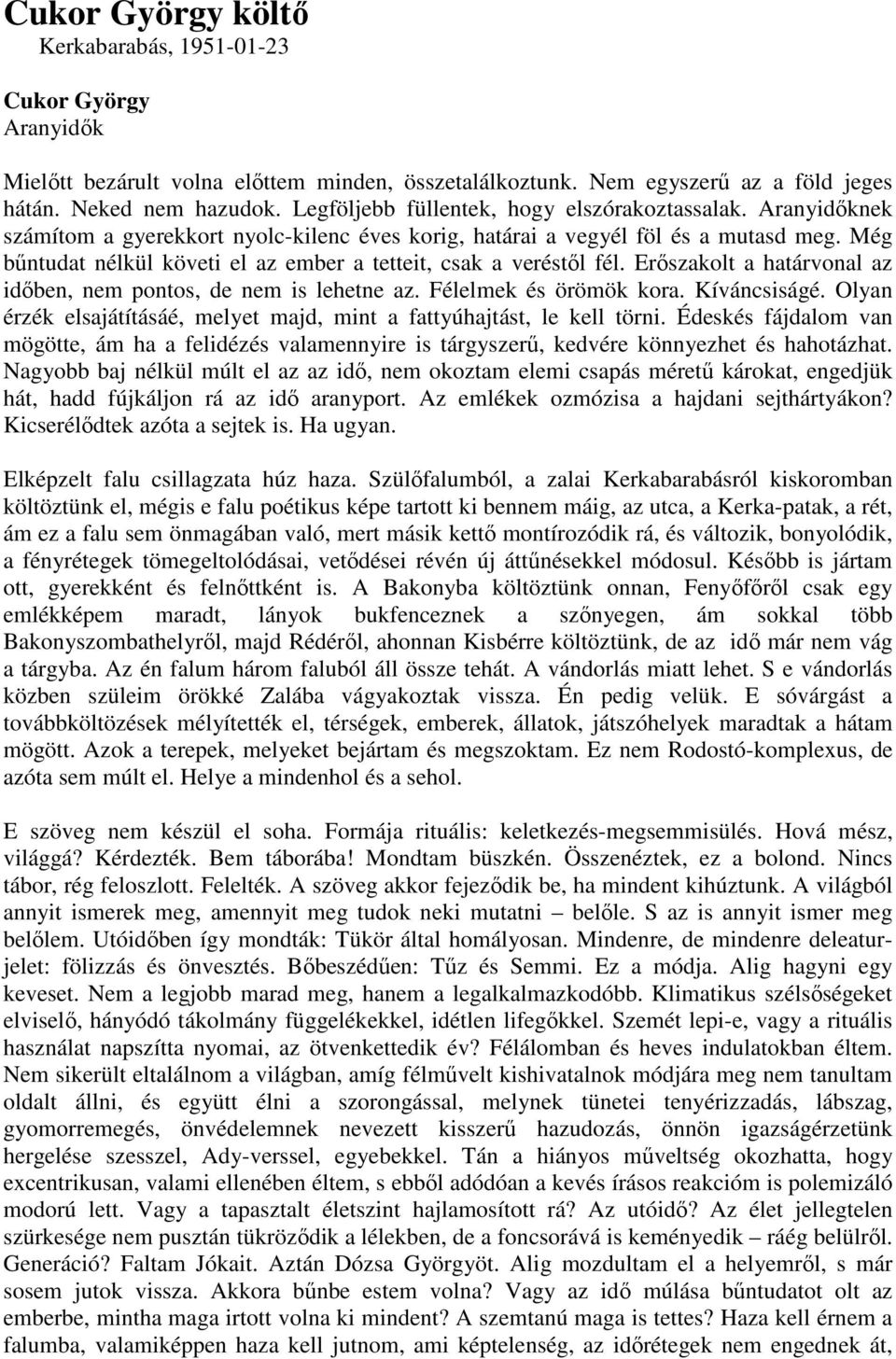 Még bűntudat nélkül követi el az ember a tetteit, csak a veréstől fél. Erőszakolt a határvonal az időben, nem pontos, de nem is lehetne az. Félelmek és örömök kora. Kíváncsiságé.
