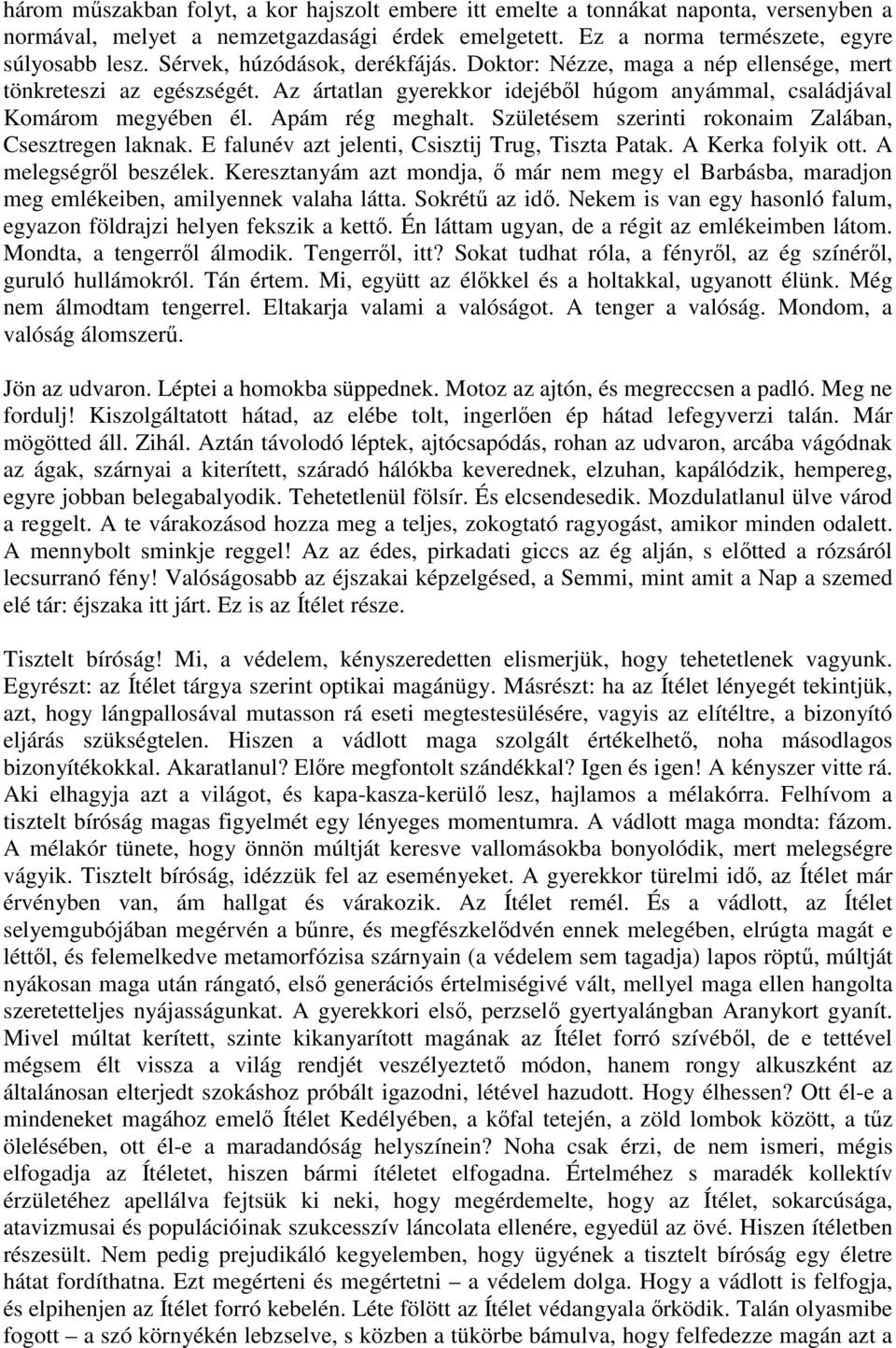 Születésem szerinti rokonaim Zalában, Csesztregen laknak. E falunév azt jelenti, Csisztij Trug, Tiszta Patak. A Kerka folyik ott. A melegségről beszélek.