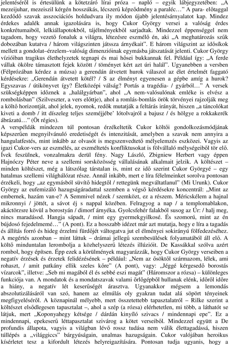 Mindezzel éppenséggel nem tagadom, hogy vezető fonaluk a világra, létezésre eszmélő én, aki A meghatározás szűk dobozában kutatva / három világszinten játssza árnyékait.