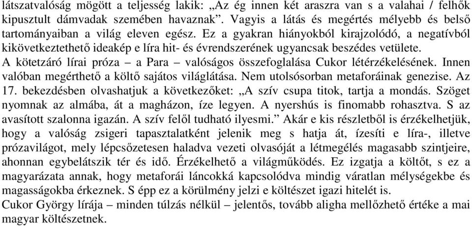 Ez a gyakran hiányokból kirajzolódó, a negatívból kikövetkeztethető ideakép e líra hit- és évrendszerének ugyancsak beszédes vetülete.