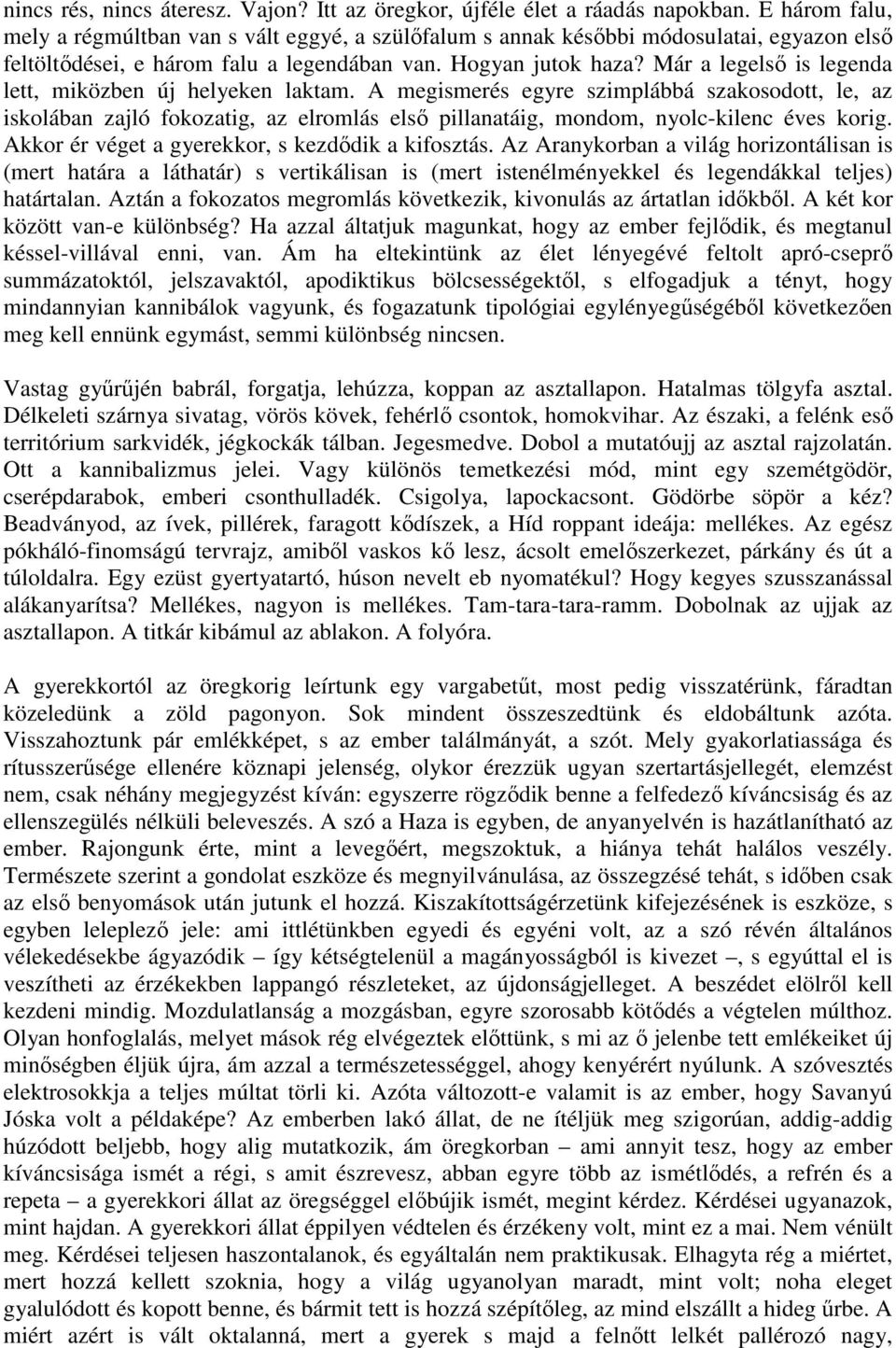 Már a legelső is legenda lett, miközben új helyeken laktam. A megismerés egyre szimplábbá szakosodott, le, az iskolában zajló fokozatig, az elromlás első pillanatáig, mondom, nyolc-kilenc éves korig.