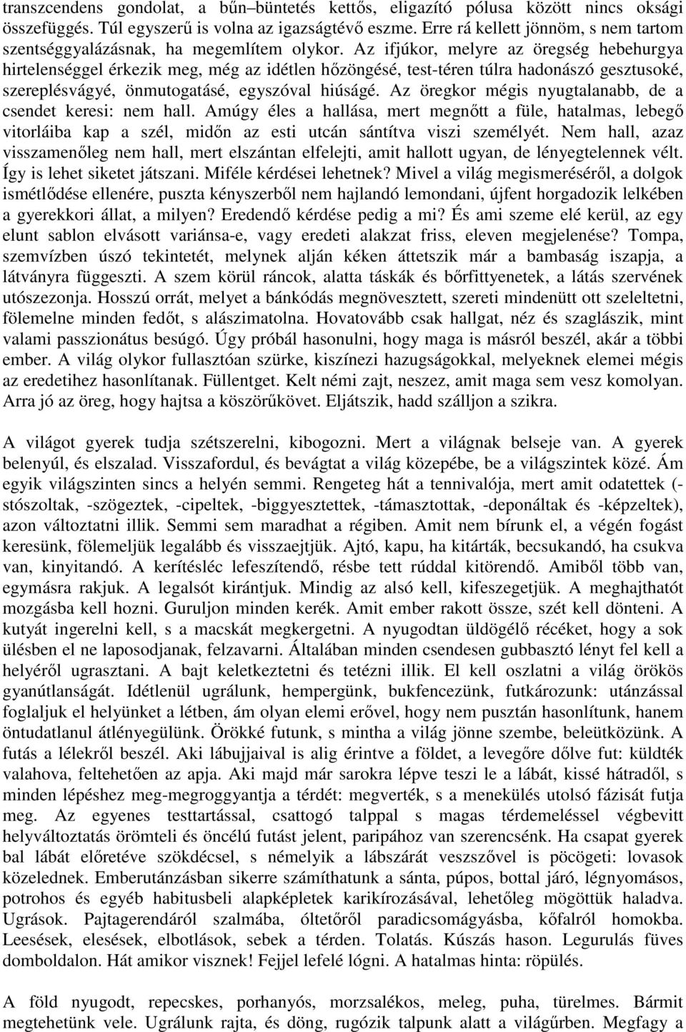 Az ifjúkor, melyre az öregség hebehurgya hirtelenséggel érkezik meg, még az idétlen hőzöngésé, test-téren túlra hadonászó gesztusoké, szereplésvágyé, önmutogatásé, egyszóval hiúságé.