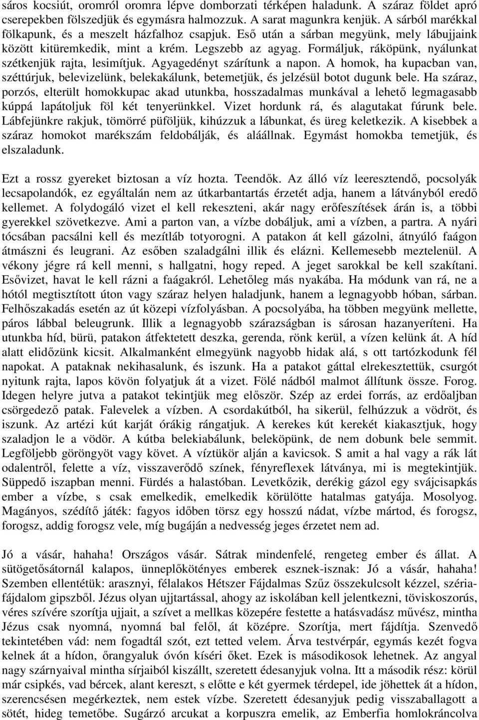 Formáljuk, ráköpünk, nyálunkat szétkenjük rajta, lesimítjuk. Agyagedényt szárítunk a napon. A homok, ha kupacban van, széttúrjuk, belevizelünk, belekakálunk, betemetjük, és jelzésül botot dugunk bele.