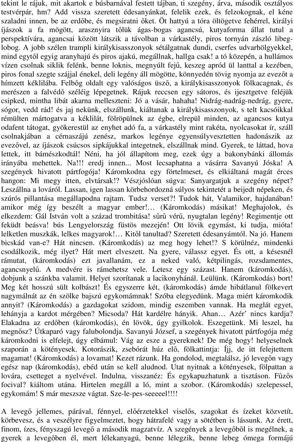 Öt hattyú a tóra öltögetve fehérrel, királyi íjászok a fa mögött, arasznyira tőlük ágas-bogas agancsú, kutyaforma állat tutul a perspektívára, agancsai között látszik a távolban a várkastély, piros
