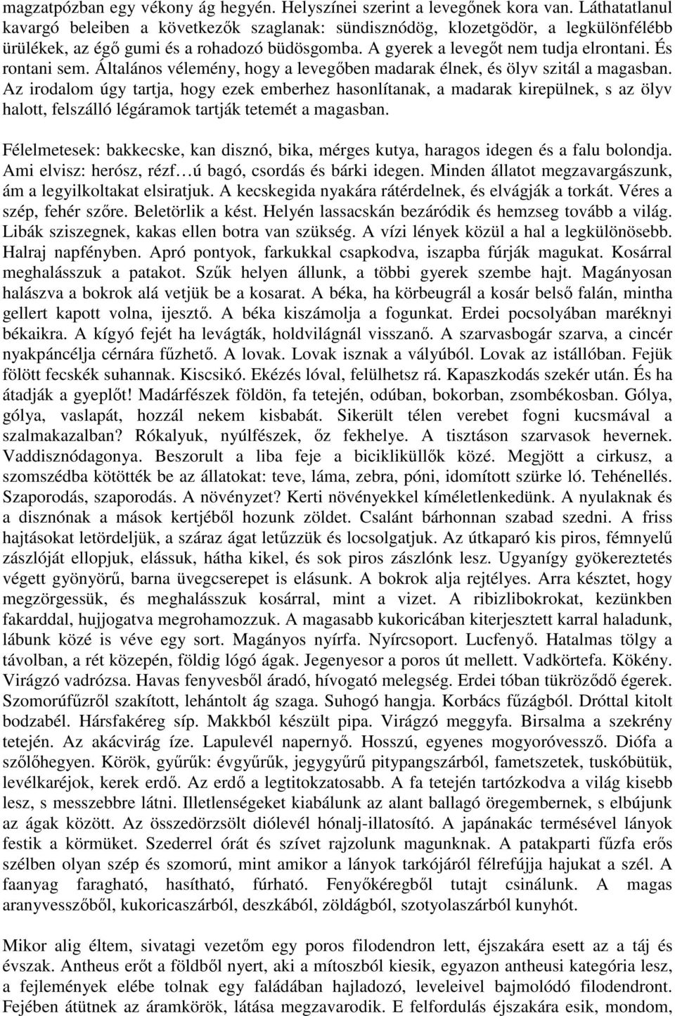 És rontani sem. Általános vélemény, hogy a levegőben madarak élnek, és ölyv szitál a magasban.