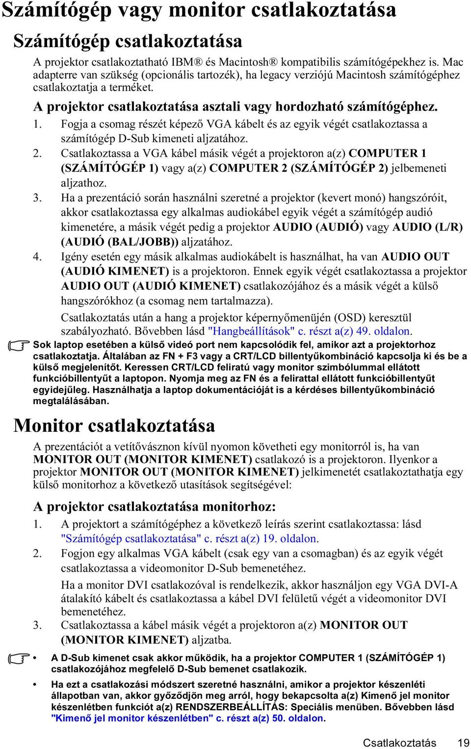 Fogja a csomag részét képező VGA kábelt és az egyik végét csatlakoztassa a számítógép D-Sub kimeneti aljzatához. 2.