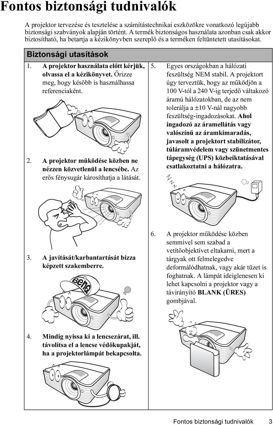 A projektor használata előtt kérjük, olvassa el a kézikönyvet. Őrizze meg, hogy később is használhassa referenciaként. 2. A projektor működése közben ne nézzen közvetlenül a lencsébe.