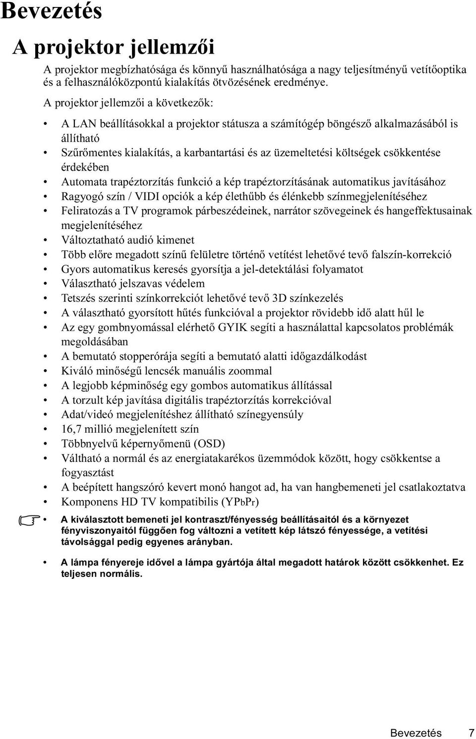 csökkentése érdekében Automata trapéztorzítás funkció a kép trapéztorzításának automatikus javításához Ragyogó szín / VIDI opciók a kép élethűbb és élénkebb színmegjelenítéséhez Feliratozás a TV