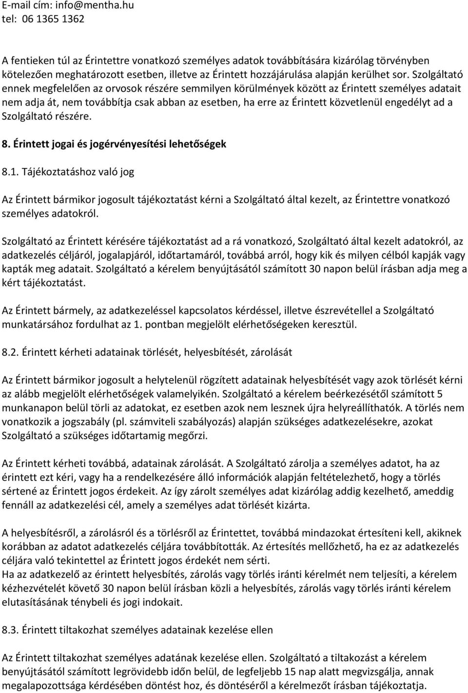 sor. Szolgáltató ennek megfelelően az orvosok részére semmilyen körülmények között az Érintett személyes adatait nem adja át, nem továbbítja csak abban az esetben, ha erre az Érintett közvetlenül