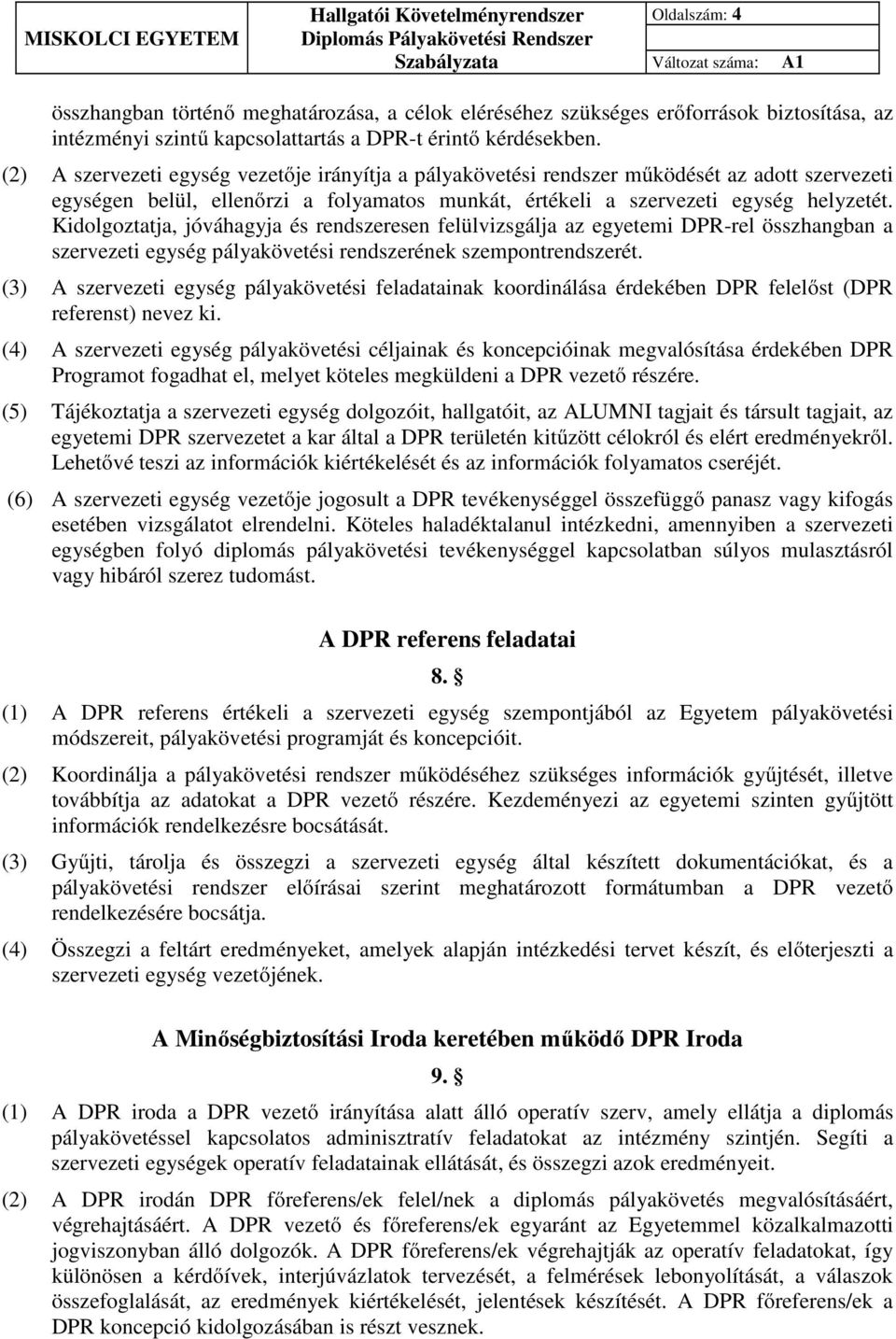 Kidolgoztatja, jóváhagyja és rendszeresen felülvizsgálja az egyetemi DPR-rel összhangban a szervezeti egység pályakövetési rendszerének szempontrendszerét.