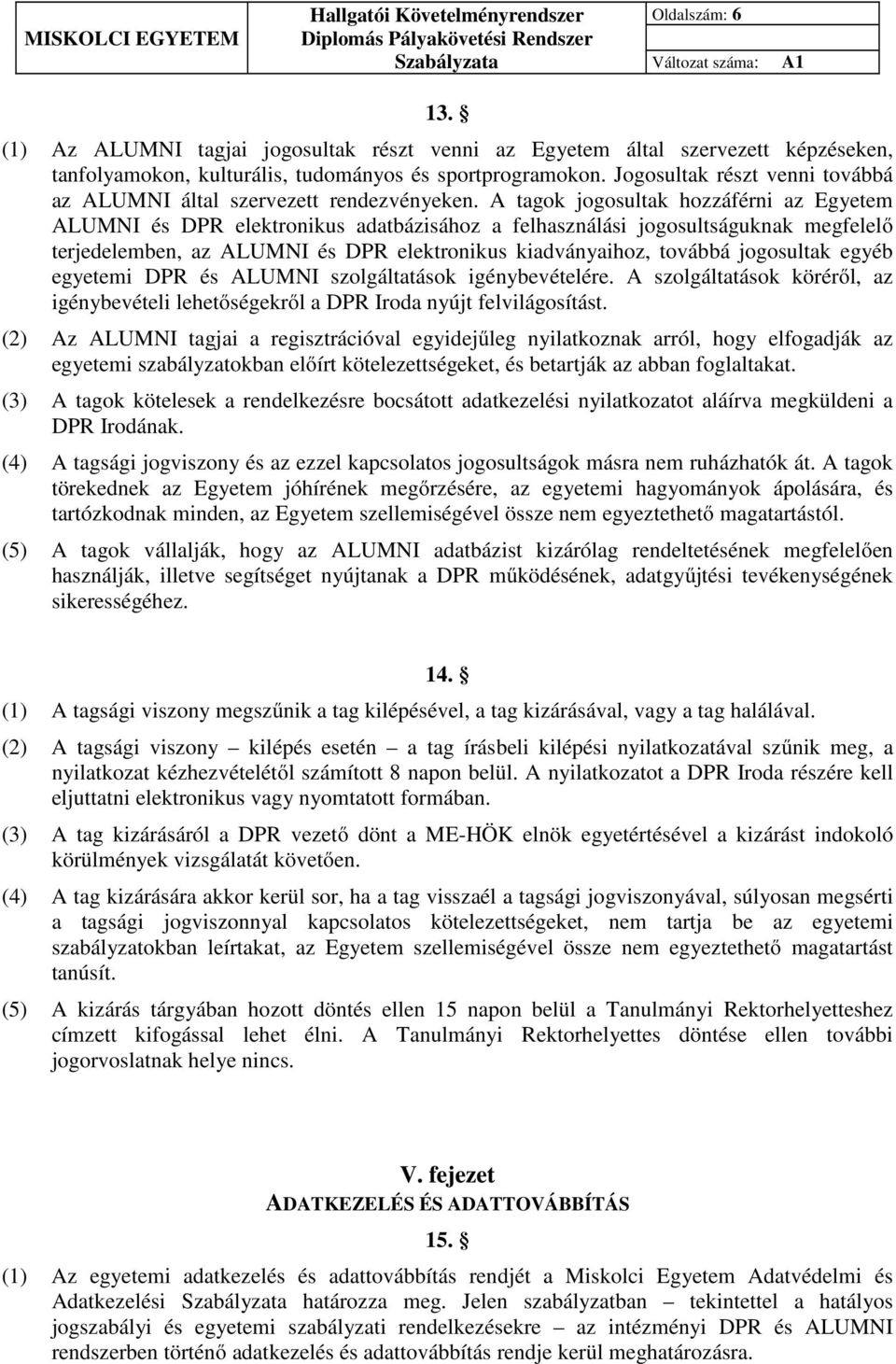 A tagok jogosultak hozzáférni az Egyetem ALUMNI és DPR elektronikus adatbázisához a felhasználási jogosultságuknak megfelelő terjedelemben, az ALUMNI és DPR elektronikus kiadványaihoz, továbbá