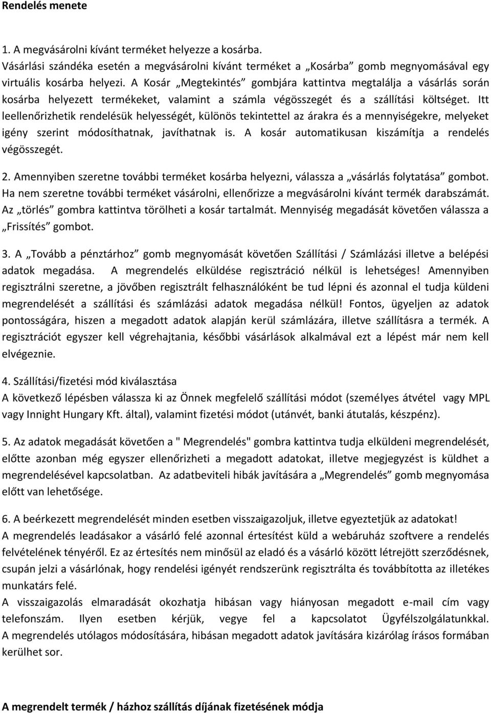 Itt leellenőrizhetik rendelésük helyességét, különös tekintettel az árakra és a mennyiségekre, melyeket igény szerint módosíthatnak, javíthatnak is.