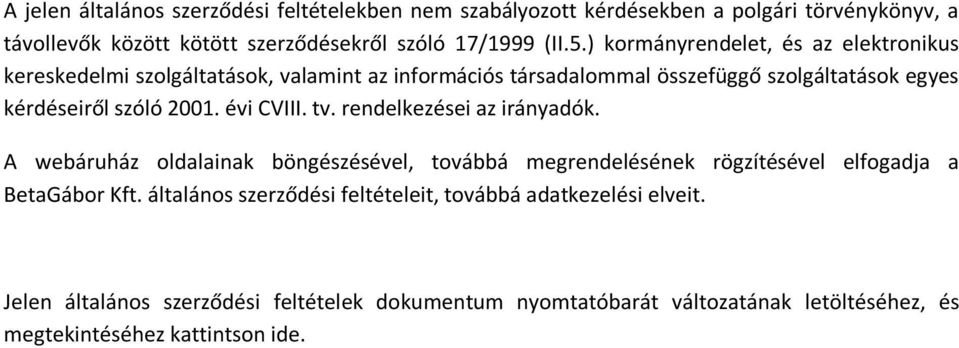 évi CVIII. tv. rendelkezései az irányadók. A webáruház oldalainak böngészésével, továbbá megrendelésének rögzítésével elfogadja a BetaGábor Kft.