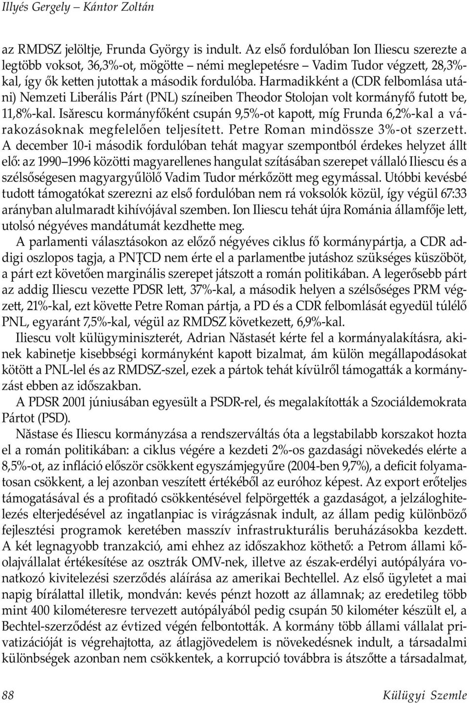 Harmadikként a (CDR felbomlása utáni) Nemzeti Liberális Párt (PNL) színeiben Theodor Stolojan volt kormányfő futo be, 11,8%-kal.