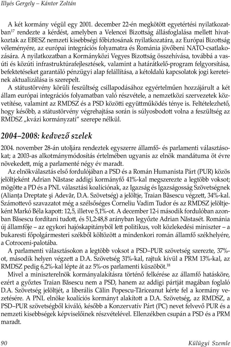 Európai Bizo ság véleményére, az európai integrációs folyamatra és Románia jövőbeni NATO-csatlakozására.
