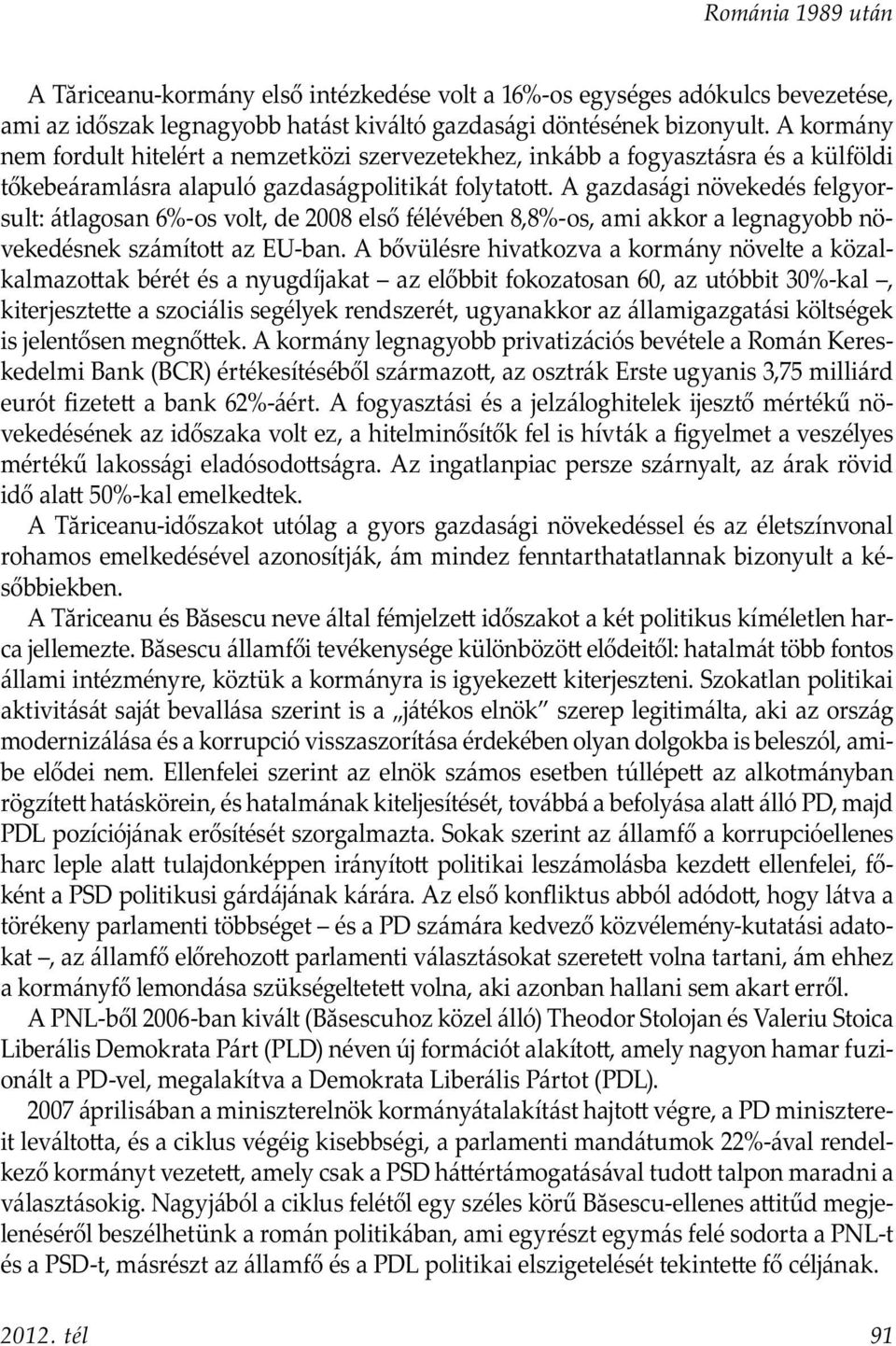 A gazdasági növekedés felgyorsult: átlagosan 6%-os volt, de 2008 első félévében 8,8%-os, ami akkor a legnagyobb növekedésnek számíto az EU-ban.