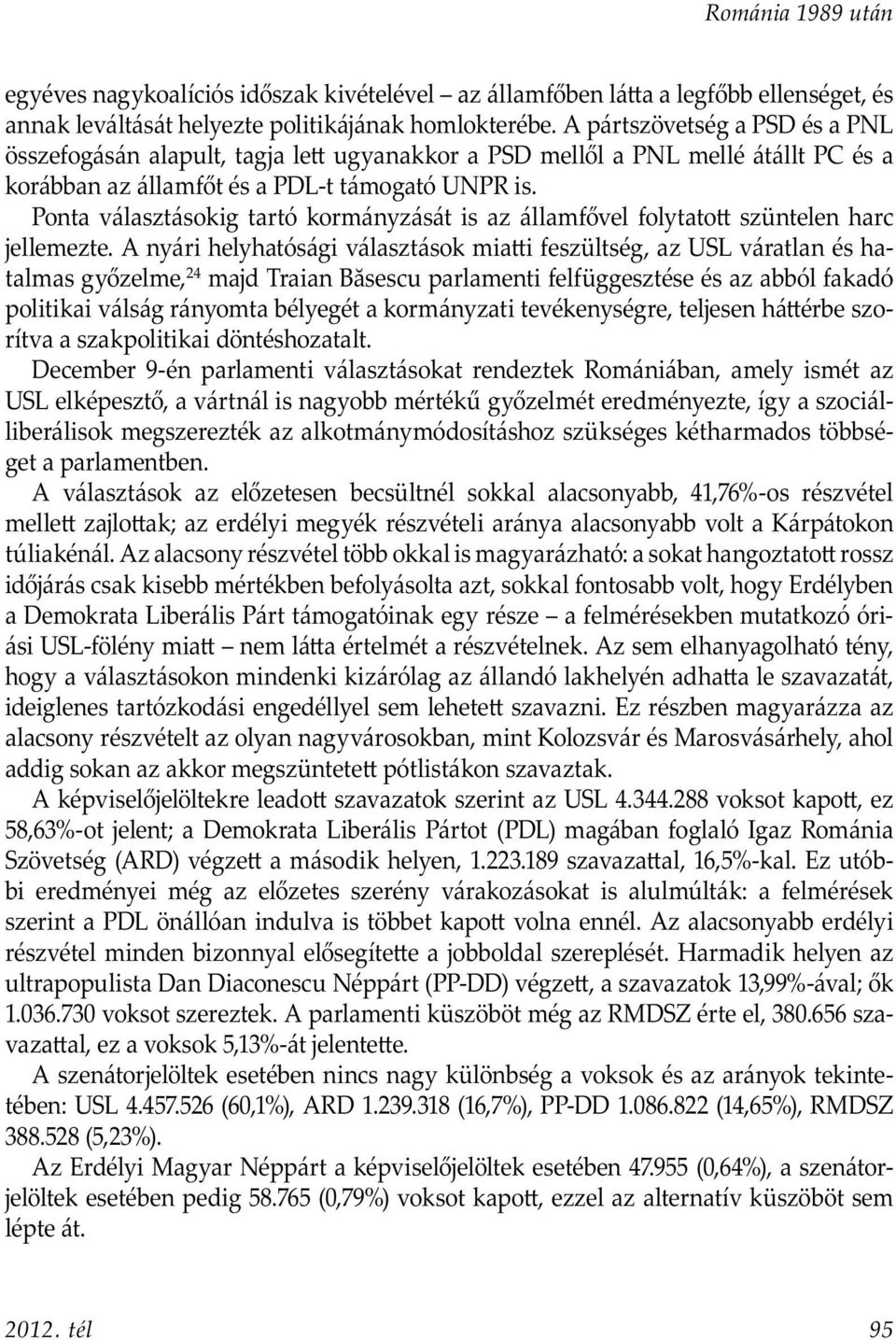 Ponta választásokig tartó kormányzását is az államfővel folytato szüntelen harc jellemezte.