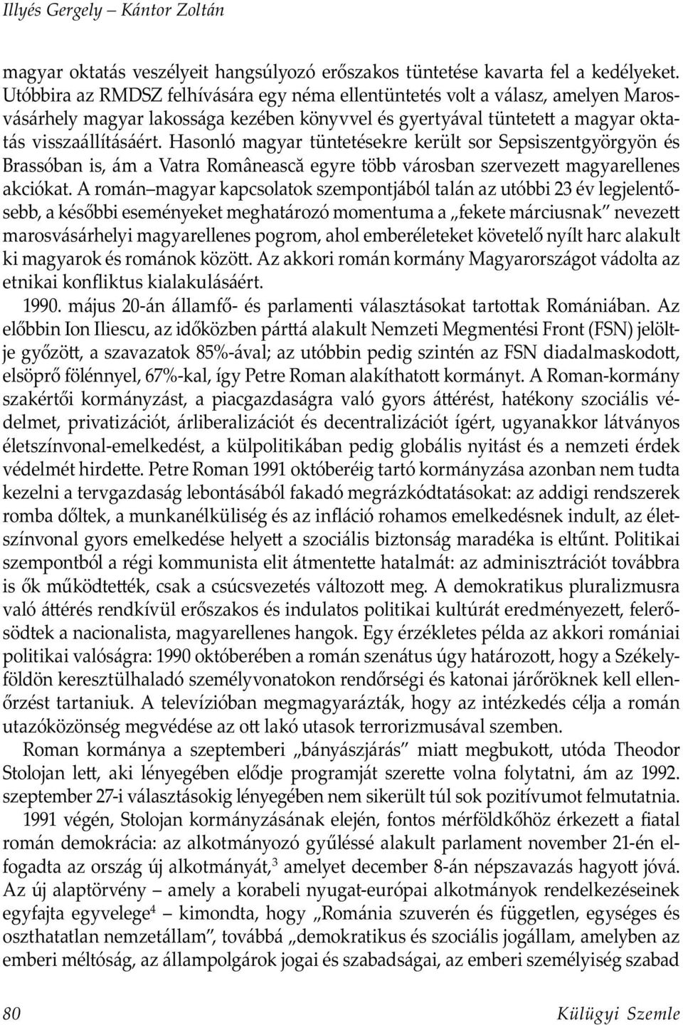 Hasonló magyar tüntetésekre került sor Sepsiszentgyörgyön és Brassóban is, ám a Vatra Românească egyre több városban szerveze magyarellenes akciókat.
