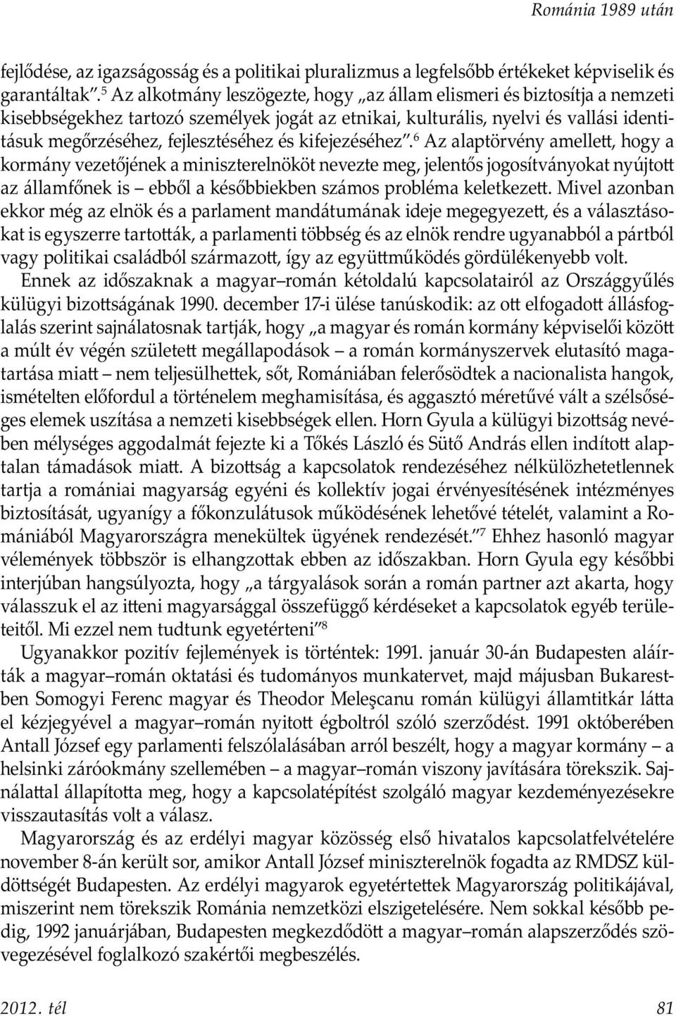 kifejezéséhez. 6 Az alaptörvény amelle, hogy a kormány vezetőjének a miniszterelnököt nevezte meg, jelentős jogosítványokat nyújto az államfőnek is ebből a későbbiekben számos probléma keletkeze.