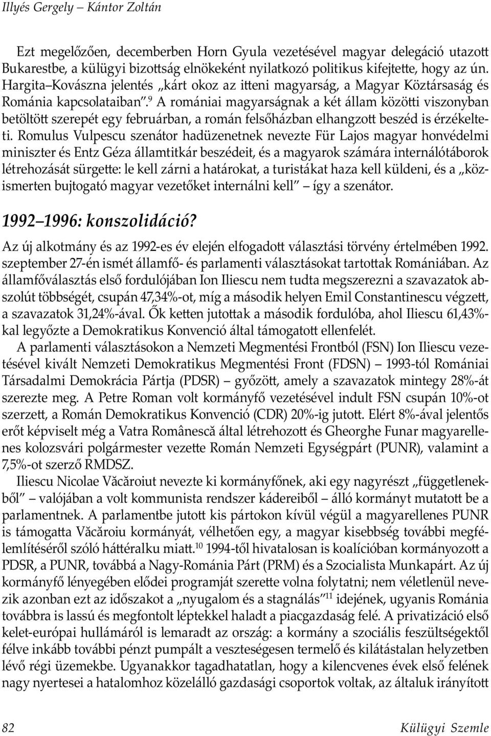 9 A romániai magyarságnak a két állam közö i viszonyban betöltö szerepét egy februárban, a román felsőházban elhangzo beszéd is érzékelteti.