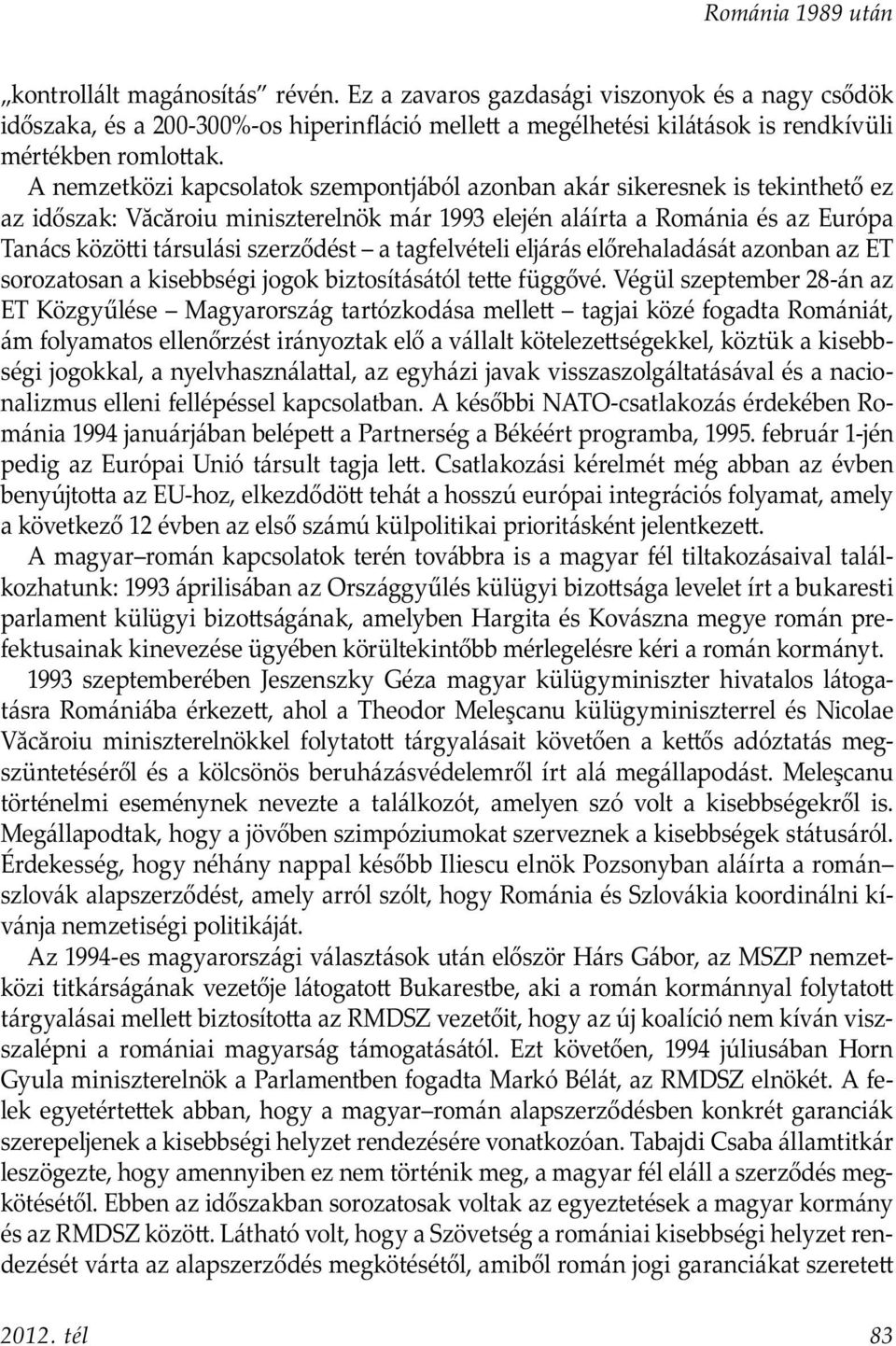 A nemzetközi kapcsolatok szempontjából azonban akár sikeresnek is tekinthető ez az időszak: Văcăroiu miniszterelnök már 1993 elején aláírta a Románia és az Európa Tanács közö i társulási szerződést a
