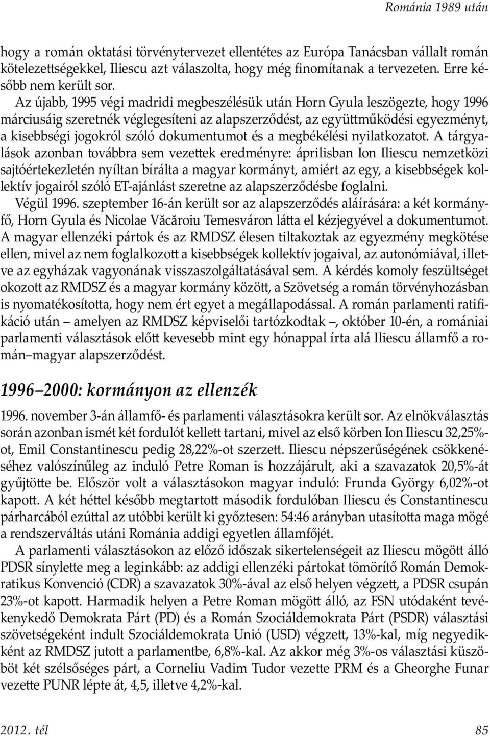 Az újabb, 1995 végi madridi megbeszélésük után Horn Gyula leszögezte, hogy 1996 márciusáig szeretnék véglegesíteni az alapszerződést, az együ működési egyezményt, a kisebbségi jogokról szóló