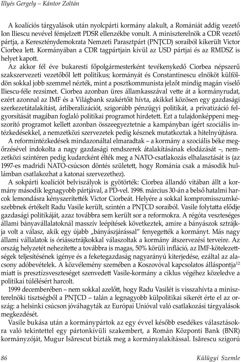 Kormányában a CDR tagpártjain kívül az USD pártjai és az RMDSZ is helyet kapo.