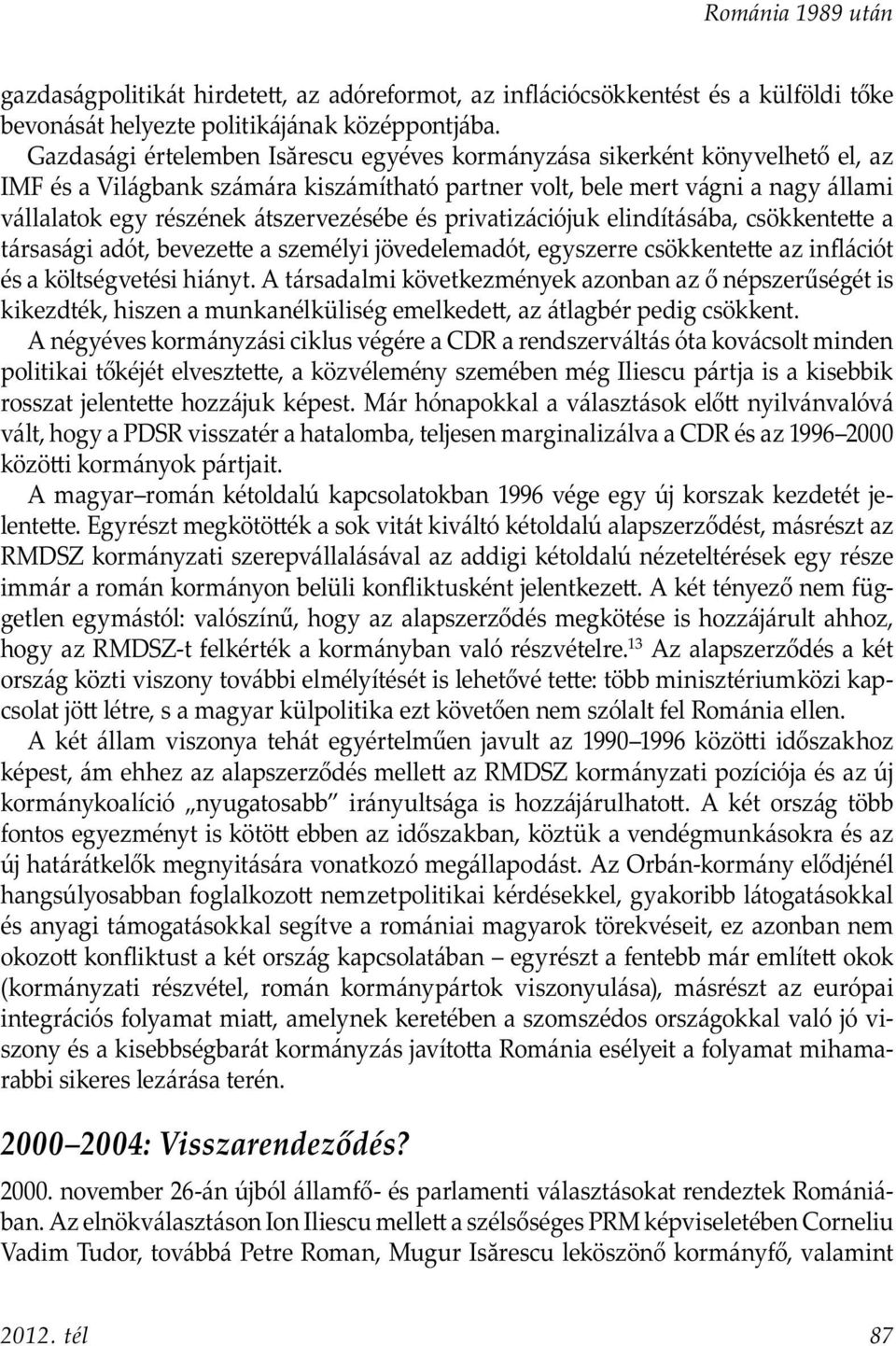 átszervezésébe és privatizációjuk elindításába, csökkente e a társasági adót, beveze e a személyi jövedelemadót, egyszerre csökkente e az inflációt és a költségvetési hiányt.