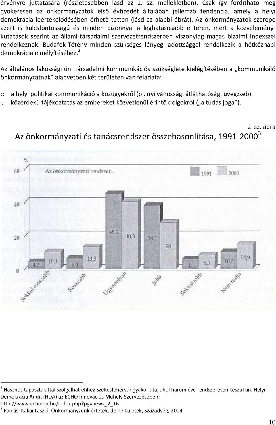 Az önkormányzatok szerepe azért is kulcsfontosságú és minden bizonnyal a leghatásosabb e téren, mert a közvéleménykutatások szerint az állami-társadalmi szervezetrendszerben viszonylag magas bizalmi