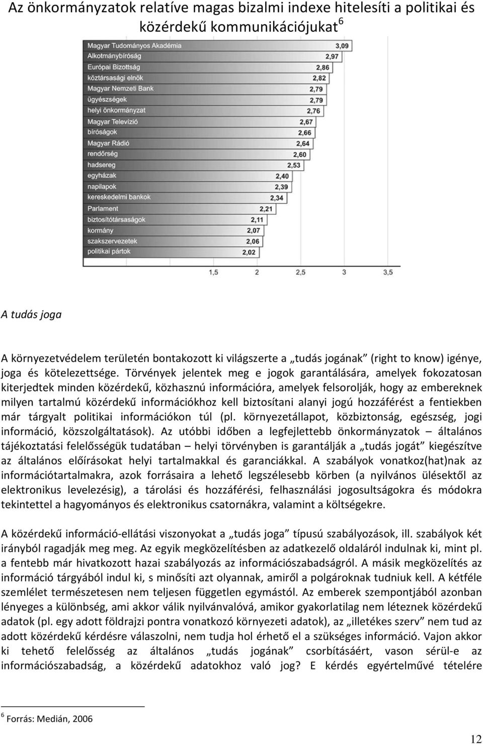 Törvények jelentek meg e jogok garantálására, amelyek fokozatosan kiterjedtek minden közérdekű, közhasznú információra, amelyek felsorolják, hogy az embereknek milyen tartalmú közérdekű