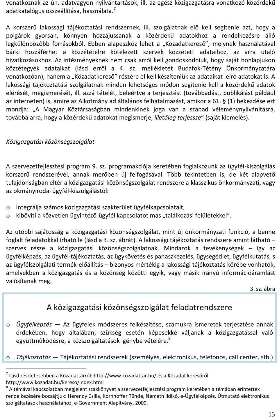 Ebben alapeszköz lehet a Közadatkereső, melynek használatával bárki hozzáférhet a közzétételre kötelezett szervek közzétett adataihoz, az arra utaló hivatkozásokhoz.