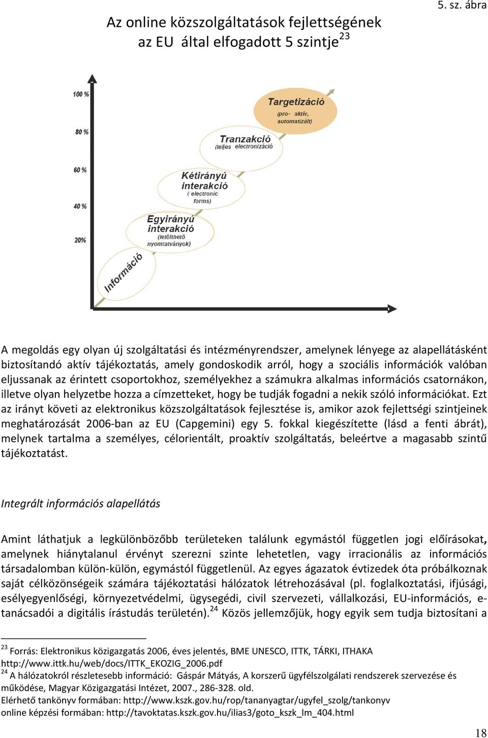 ábra A megoldás egy olyan új szolgáltatási és intézményrendszer, amelynek lényege az alapellátásként biztosítandó aktív tájékoztatás, amely gondoskodik arról, hogy a szociális információk valóban