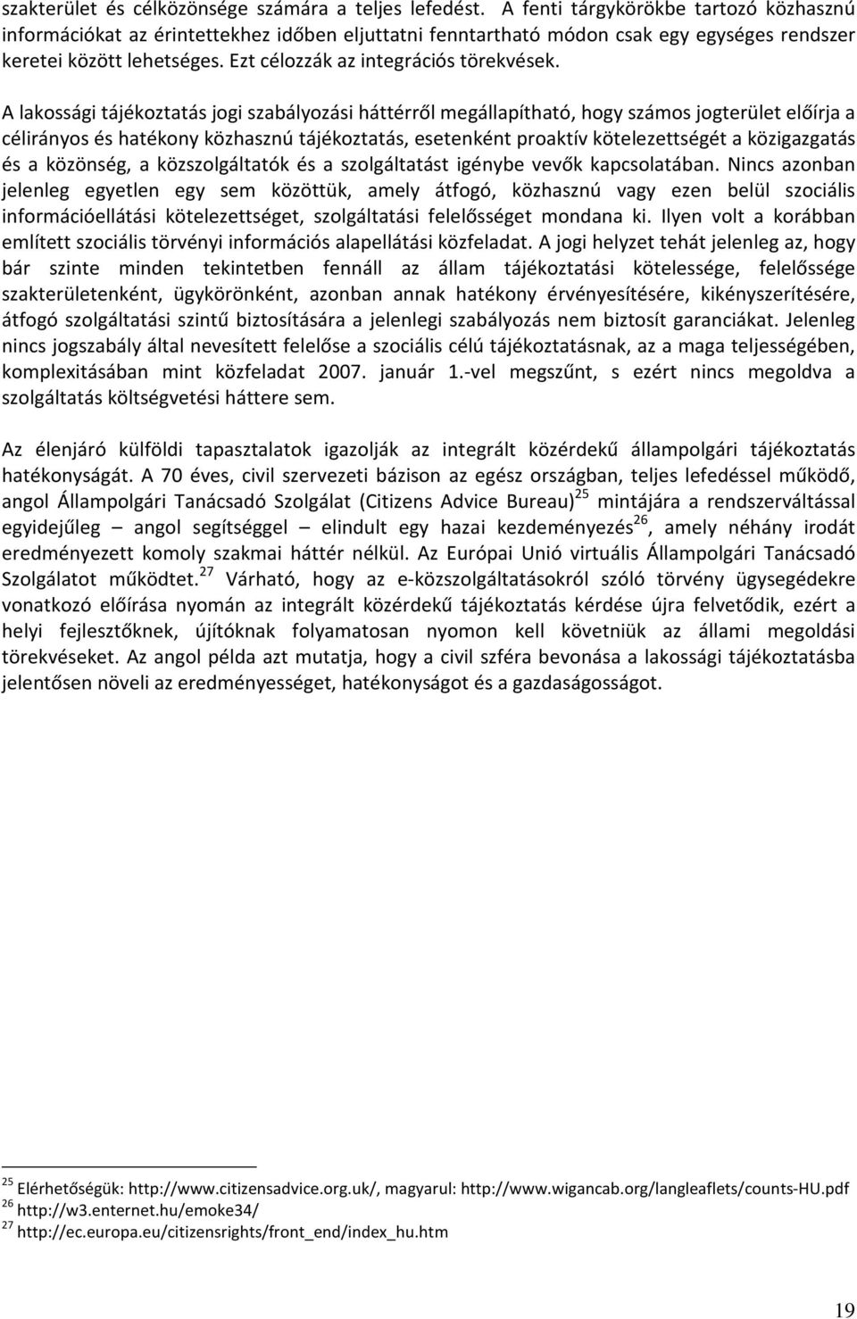 A lakossági tájékoztatás jogi szabályozási háttérről megállapítható, hogy számos jogterület előírja a célirányos és hatékony közhasznú tájékoztatás, esetenként proaktív kötelezettségét a közigazgatás