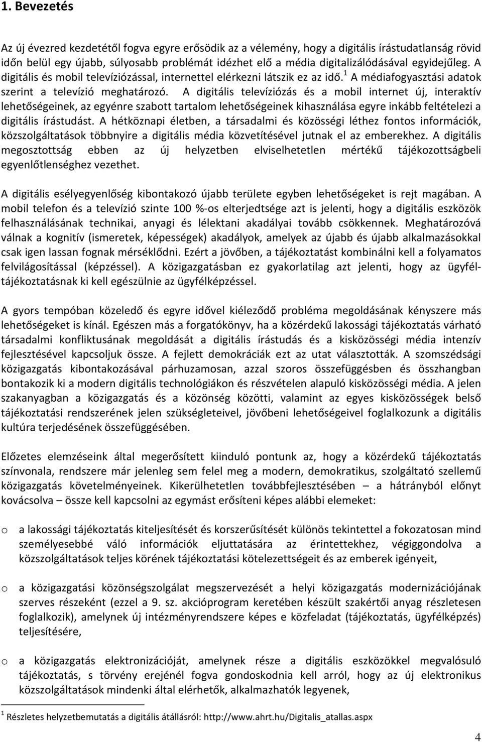 A digitális televíziózás és a mobil internet új, interaktív lehetőségeinek, az egyénre szabott tartalom lehetőségeinek kihasználása egyre inkább feltételezi a digitális írástudást.