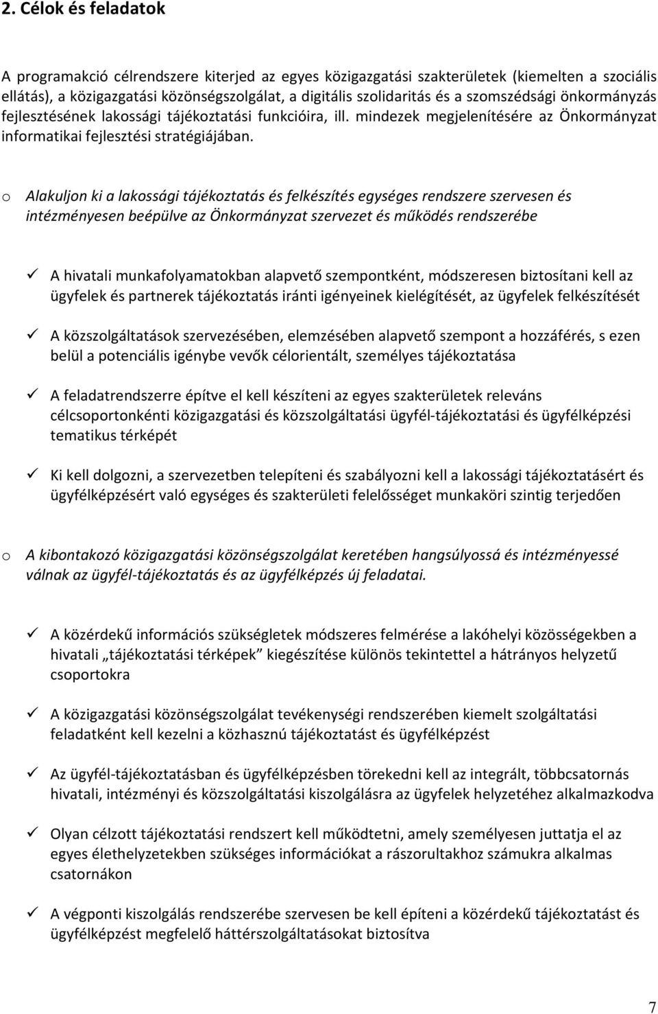 o Alakuljon ki a lakossági tájékoztatás és felkészítés egységes rendszere szervesen és intézményesen beépülve az Önkormányzat szervezet és működés rendszerébe A hivatali munkafolyamatokban alapvető