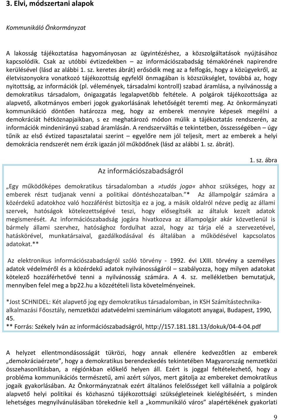 keretes ábrát) erősödik meg az a felfogás, hogy a közügyekről, az életviszonyokra vonatkozó tájékozottság egyfelől önmagában is közszükséglet, továbbá az, hogy nyitottság, az információk (pl.