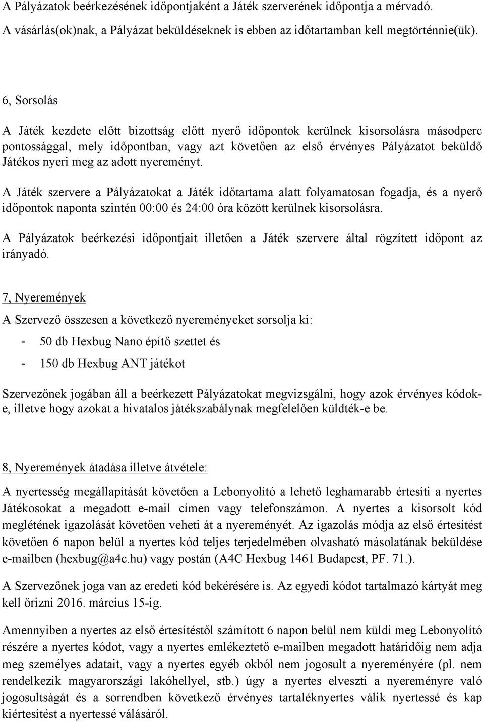 meg az adott nyereményt. A Játék szervere a Pályázatokat a Játék időtartama alatt folyamatosan fogadja, és a nyerő időpontok naponta szintén 00:00 és 24:00 óra között kerülnek kisorsolásra.