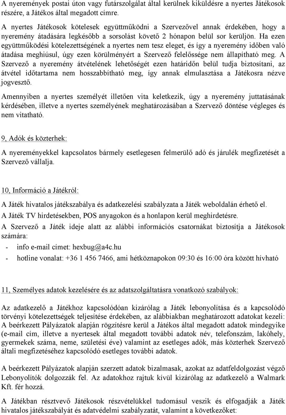 Ha ezen együttműködési kötelezettségének a nyertes nem tesz eleget, és így a nyeremény időben való átadása meghiúsul, úgy ezen körülményért a Szervező felelőssége nem állapítható meg.