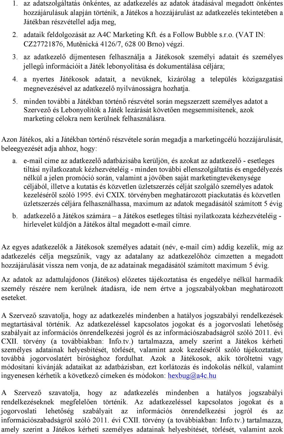 az adatkezelő díjmentesen felhasználja a Játékosok személyi adatait és személyes jellegű információit a Játék lebonyolítása és dokumentálása céljára; 4.