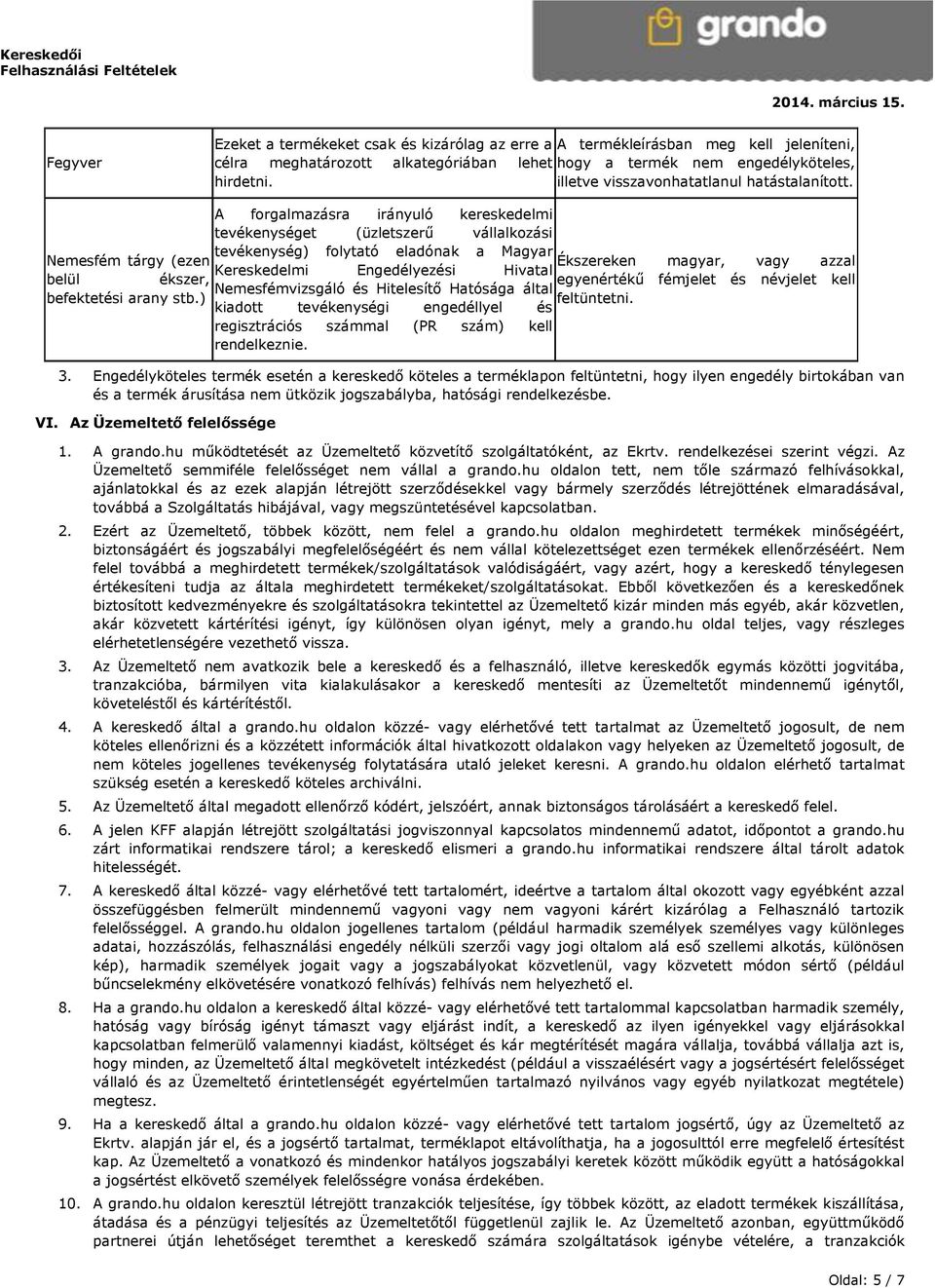 A forgalmazásra irányuló kereskedelmi tevékenységet (üzletszerű vállalkozási tevékenység) folytató eladónak a Magyar Nemesfém tárgy (ezen Ékszereken magyar, vagy azzal Kereskedelmi Engedélyezési
