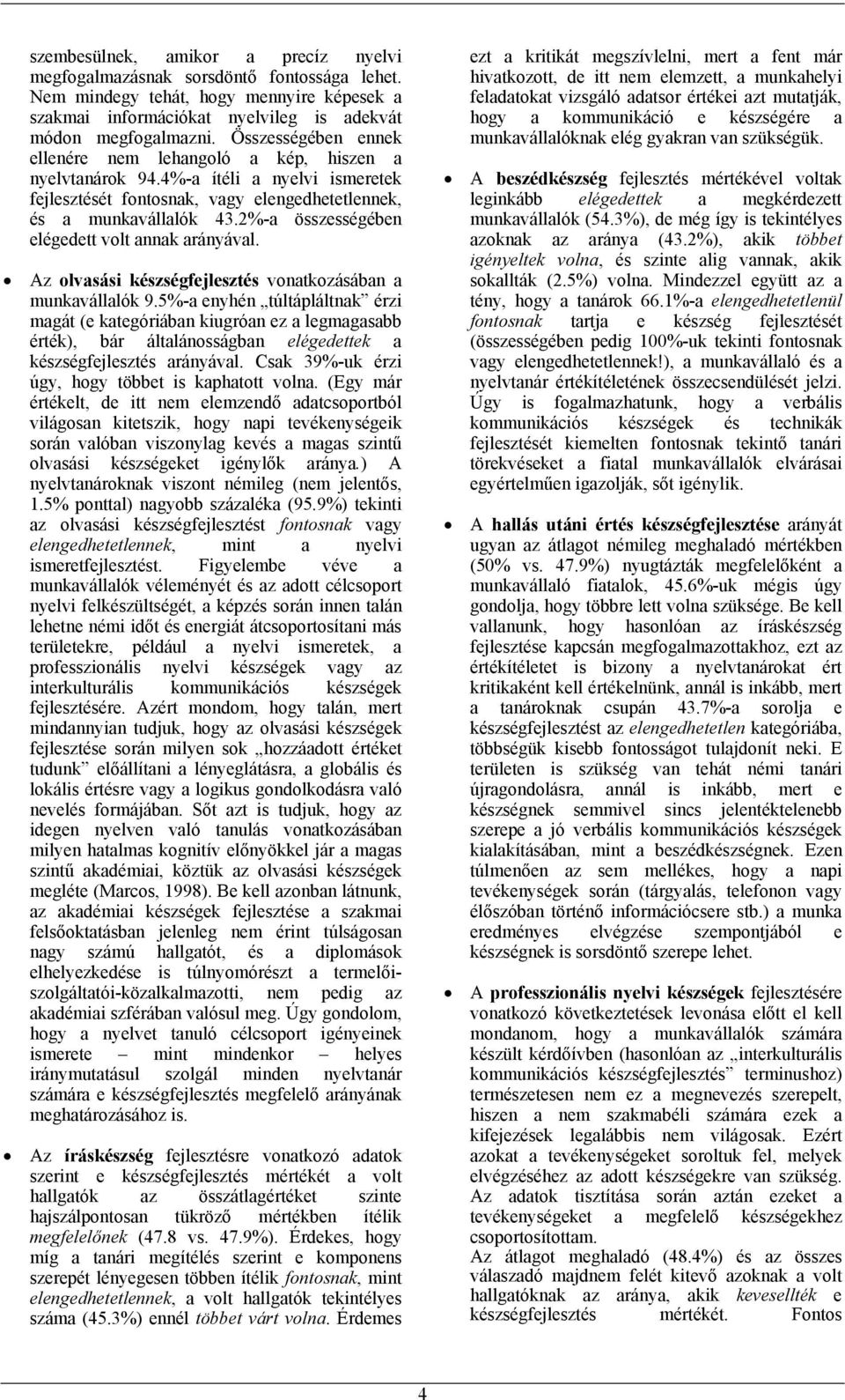 -a összességében elégedett volt annak arányával. Az olvasási készségfejlesztés vonatkozásában a munkavállalók 9.