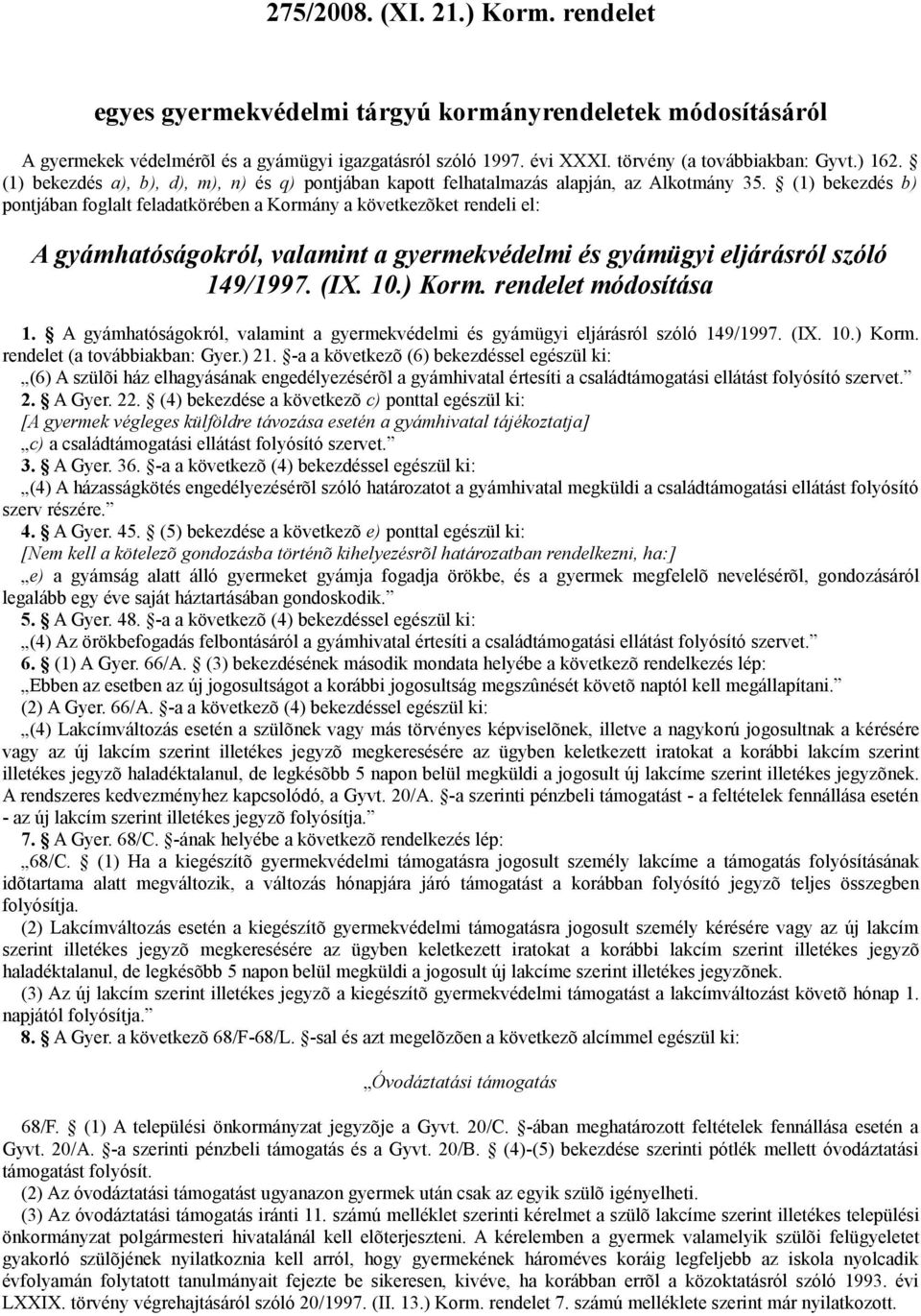 (1) bekezdés b) pontjában foglalt feladatkörében a Kormány a következõket rendeli el: A gyámhatóságokról, valamint a gyermekvédelmi és gyámügyi eljárásról szóló 149/1997. (IX. 10.) Korm.