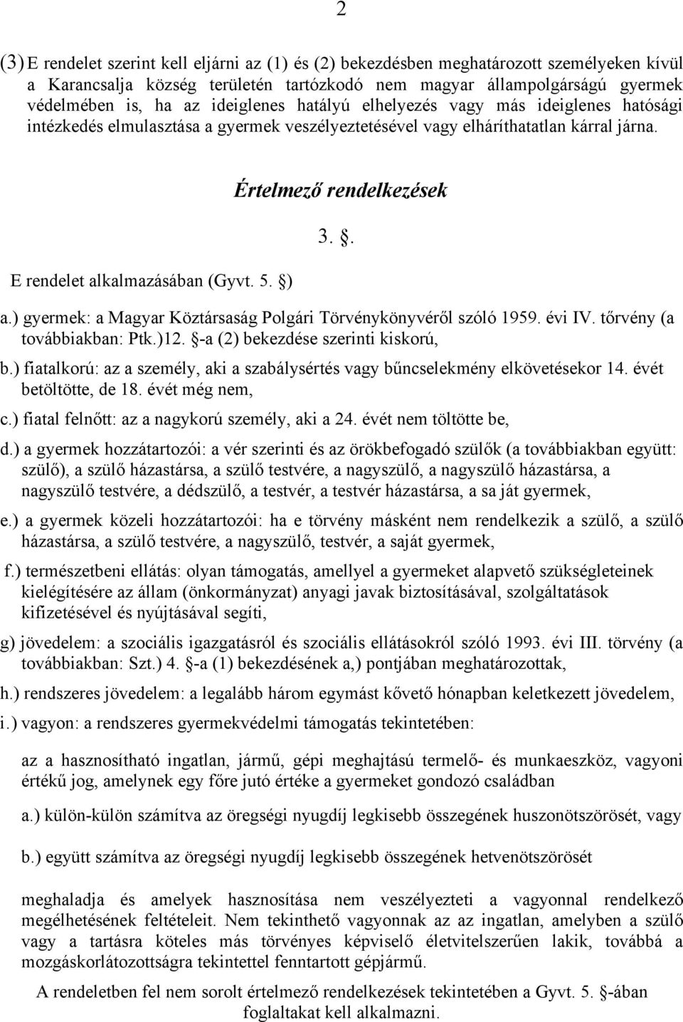 ) Értelmező rendelkezések 3.. a.) gyermek: a Magyar Köztársaság Polgári Törvénykönyvéről szóló 1959. évi IV. tőrvény (a továbbiakban: Ptk.)12. -a (2) bekezdése szerinti kiskorú, b.