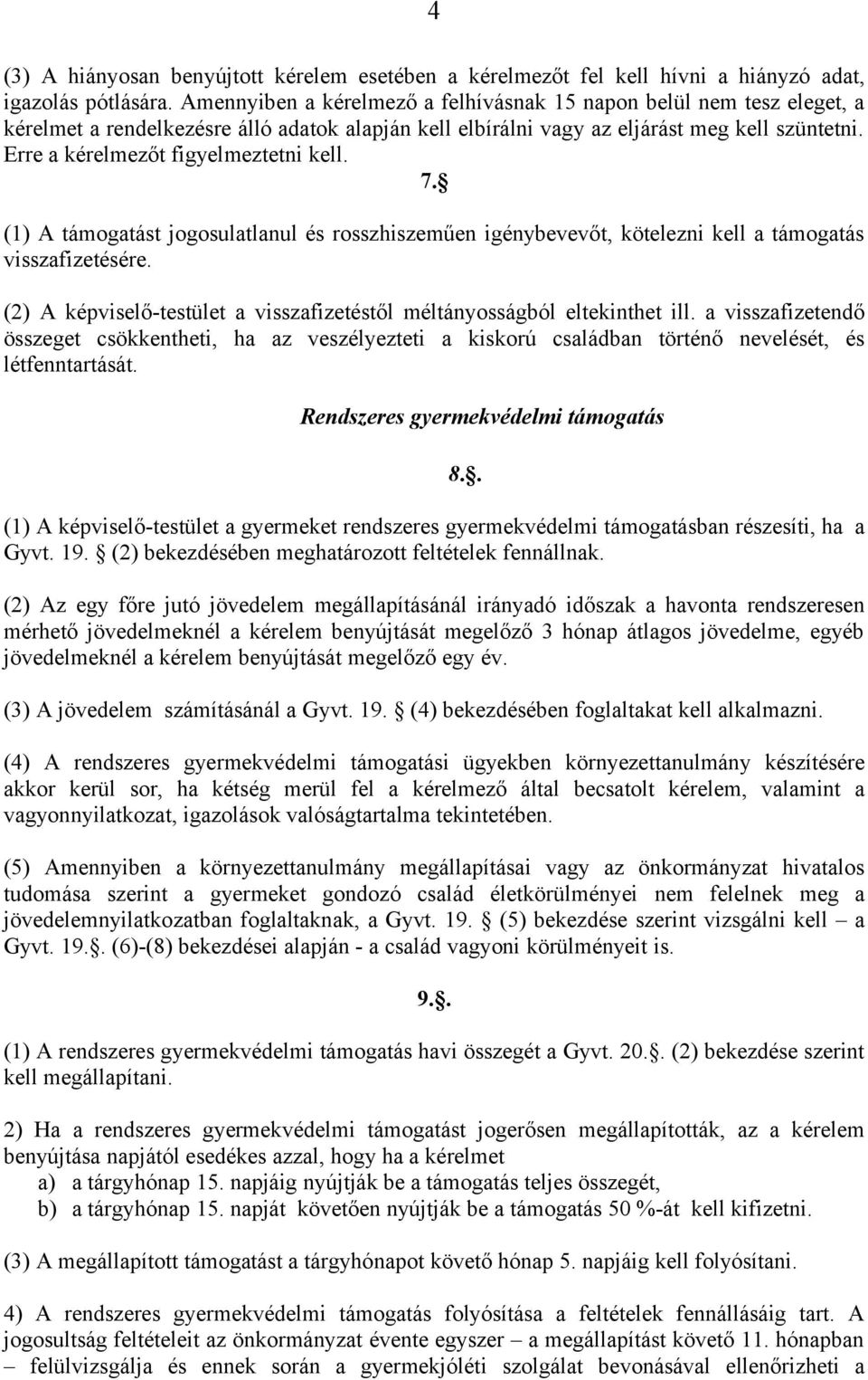 Erre a kérelmezőt figyelmeztetni kell. 7. (1) A támogatást jogosulatlanul és rosszhiszeműen igénybevevőt, kötelezni kell a támogatás visszafizetésére.