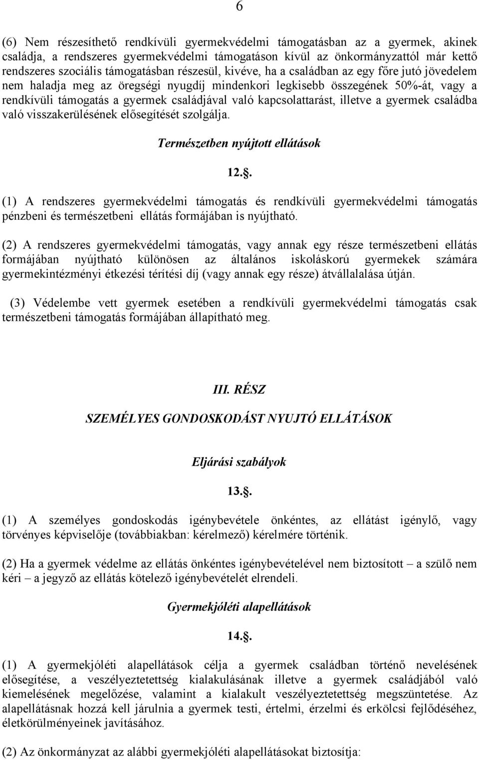 való kapcsolattarást, illetve a gyermek családba való visszakerülésének elősegítését szolgálja. Természetben nyújtott ellátások 12.