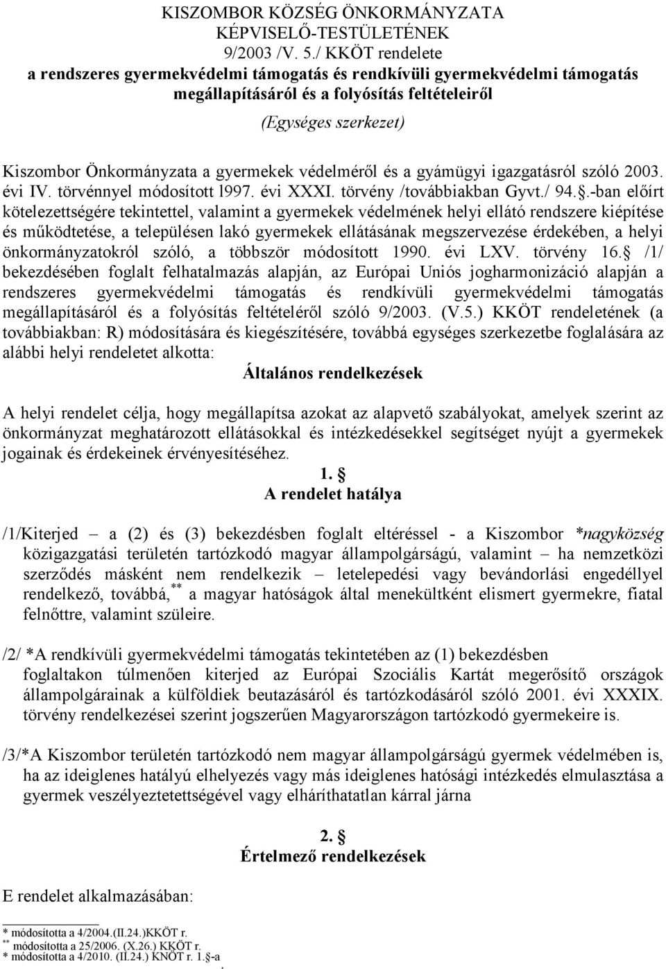 védelmérıl és a gyámügyi igazgatásról szóló 2003. évi IV. törvénnyel módosított l997. évi XXXI. törvény /továbbiakban Gyvt./ 94.