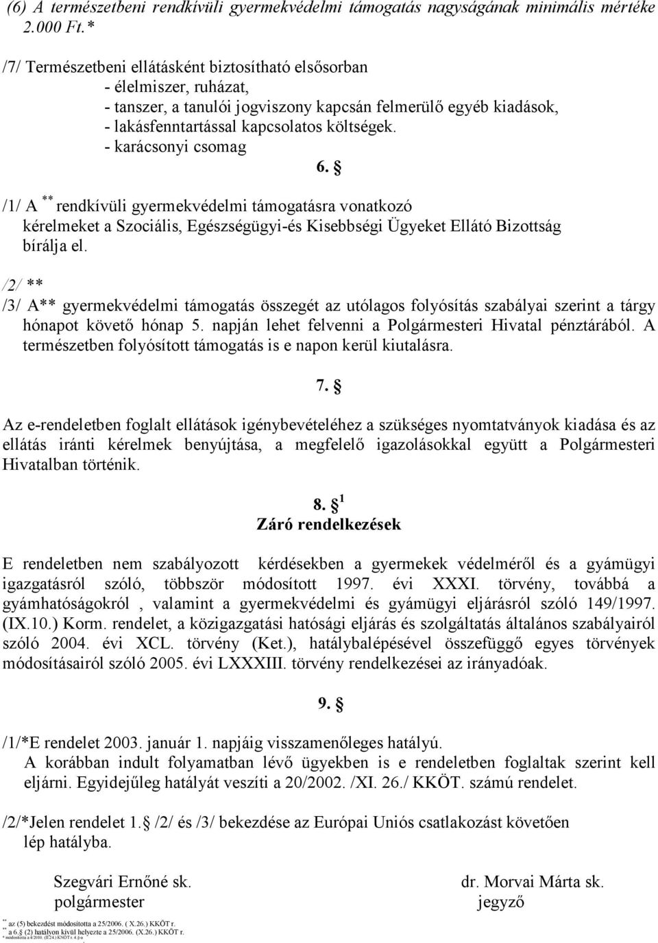 - karácsonyi csomag 6. /1/ A rendkívüli gyermekvédelmi támogatásra vonatkozó kérelmeket a Szociális, Egészségügyi-és Kisebbségi Ügyeket Ellátó Bizottság bírálja el.